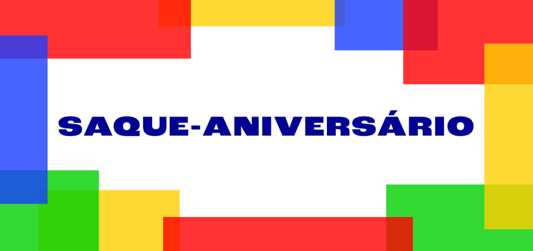 Entenda o funcionamento do Saque-Aniversário SAQUE-ANIVERSÁRIO.png