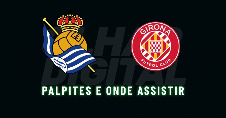 Real Sociedad e Girona: previsões e transmissões do jogo Real Sociedad x Girona - Palpites e onde assistir